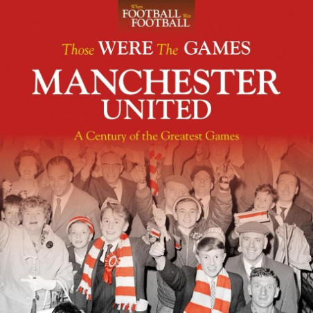 THOSE WERE THE GAMES: MANCHESTER UTD